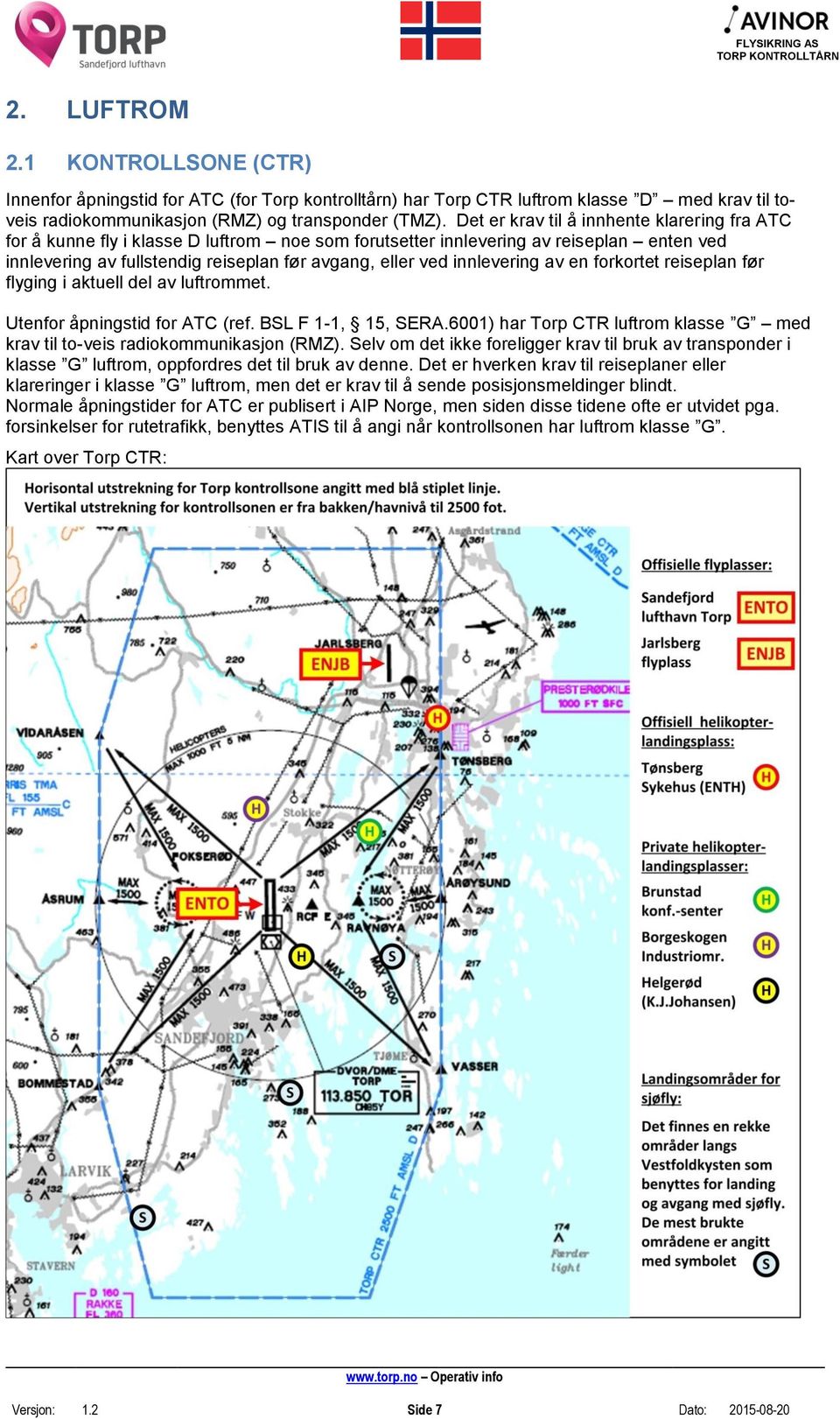 innlevering av en forkortet reiseplan før flyging i aktuell del av luftrommet. Utenfor åpningstid for ATC (ref. BSL F 1-1, 15, SERA.