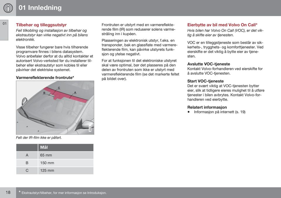 Volvo anbefaler derfor at du alltid kontakter et autorisert Volvo-verksted før du installerer tilbehør eller ekstrautstyr som kobles til eller påvirker det elektriske systemet.