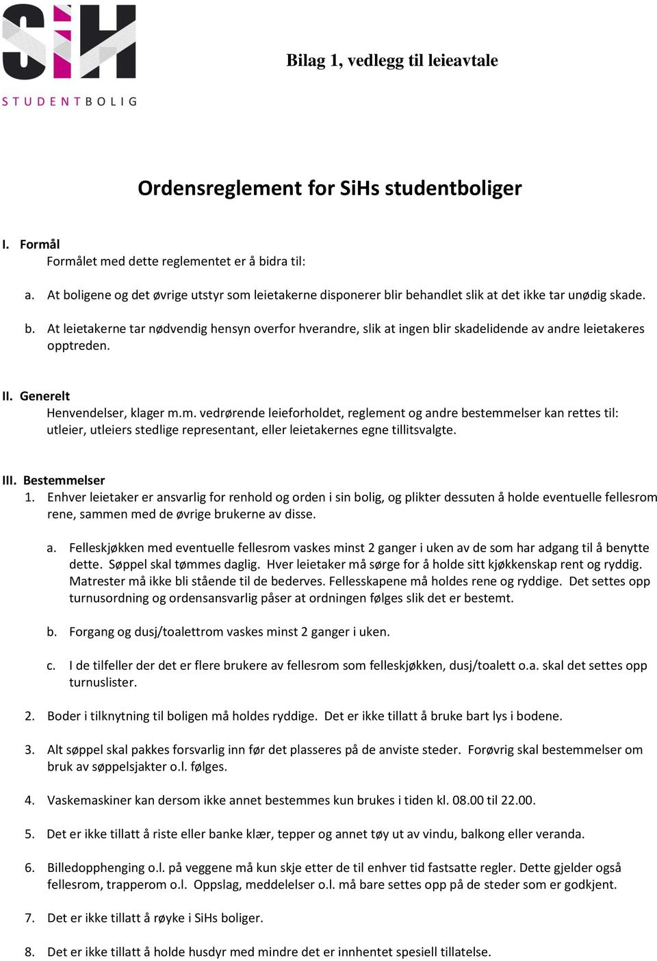 II. Generelt Henvendelser, klager m.m. vedrørende leieforholdet, reglement og andre bestemmelser kan rettes til: utleier, utleiers stedlige representant, eller leietakernes egne tillitsvalgte. III.