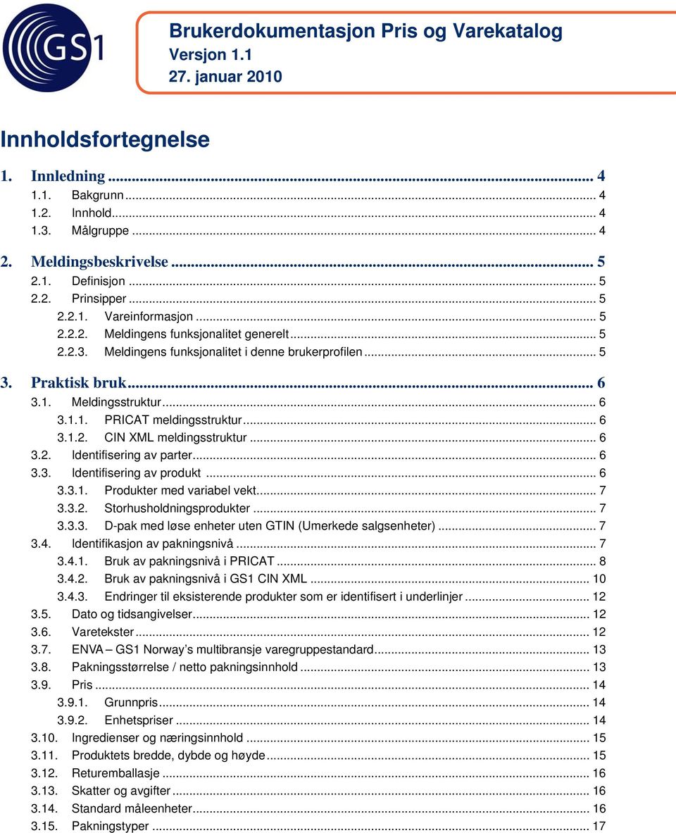 .. 6 3.1.1. PRICAT meldingsstruktur... 6 3.1.2. CIN XML meldingsstruktur... 6 3.2. Identifisering av parter... 6 3.3. Identifisering av produkt... 6 3.3.1. Produkter med variabel vekt... 7 3.3.2. Storhusholdningsprodukter.