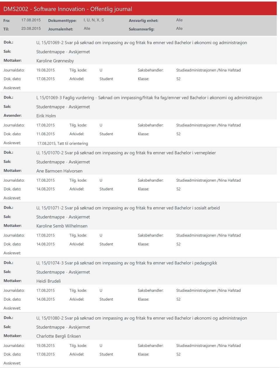 2015 Arkivdel: Student, Tatt til orientering, 15/01070-2 Svar på søknad om innpassing av og fritak fra emner ved Bachelor i vernepleier Ane Barmoen Halvorsen Journaldato: Tilg. kode: Dok. dato: 14.08.