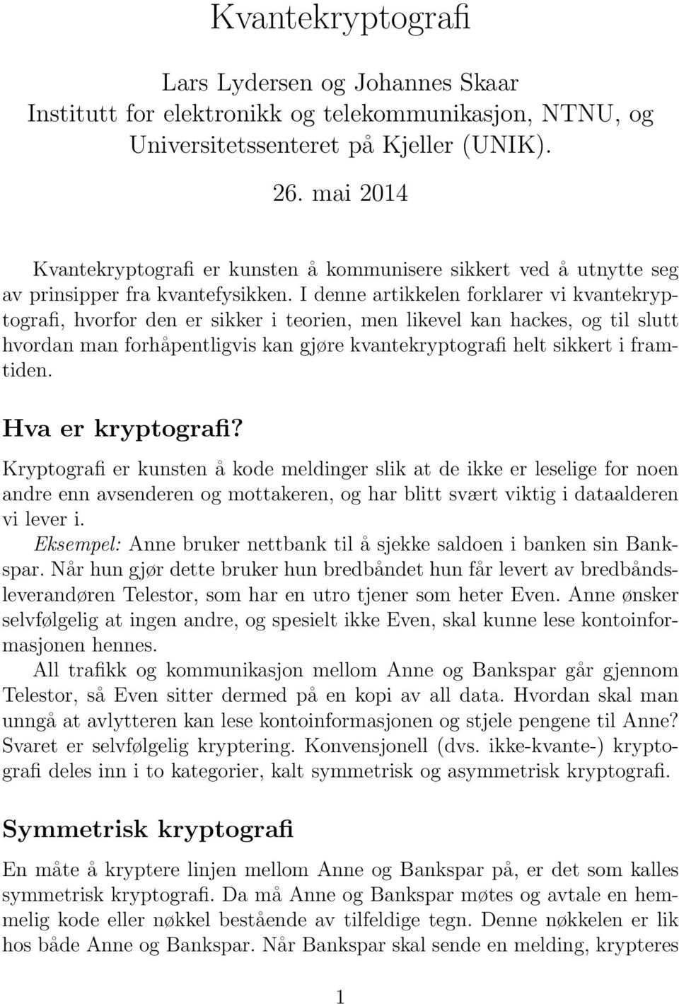 I denne artikkelen forklarer vi kvantekryptografi, hvorfor den er sikker i teorien, men likevel kan hackes, og til slutt hvordan man forhåpentligvis kan gjøre kvantekryptografi helt sikkert i