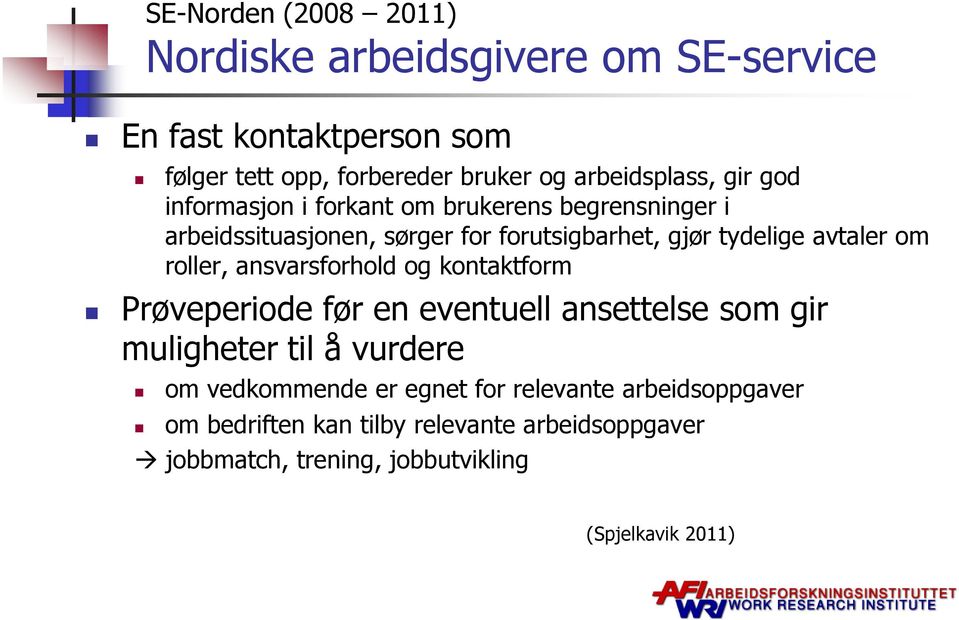 avtaler om roller, ansvarsforhold og kontaktform Prøveperiode før en eventuell ansettelse som gir muligheter til å vurdere om