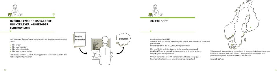EDI-Soft ble stiftet i 1997. Vi er mer enn 100 ansatte og er i dag den største leverandøren av TA-løsninger i Norden. ShipAdvisor en en del av CONSIGNOR-plattformen. Mer enn 10.