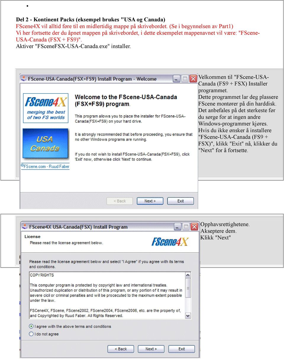 Aktiver "FSceneFSX-USA-Canada.exe" installer. Velkommen til "FScene-USA- Canada (FS9 + FSX) Installer programmet. Dette programmet lar deg plassere FScene montører på din harddisk.