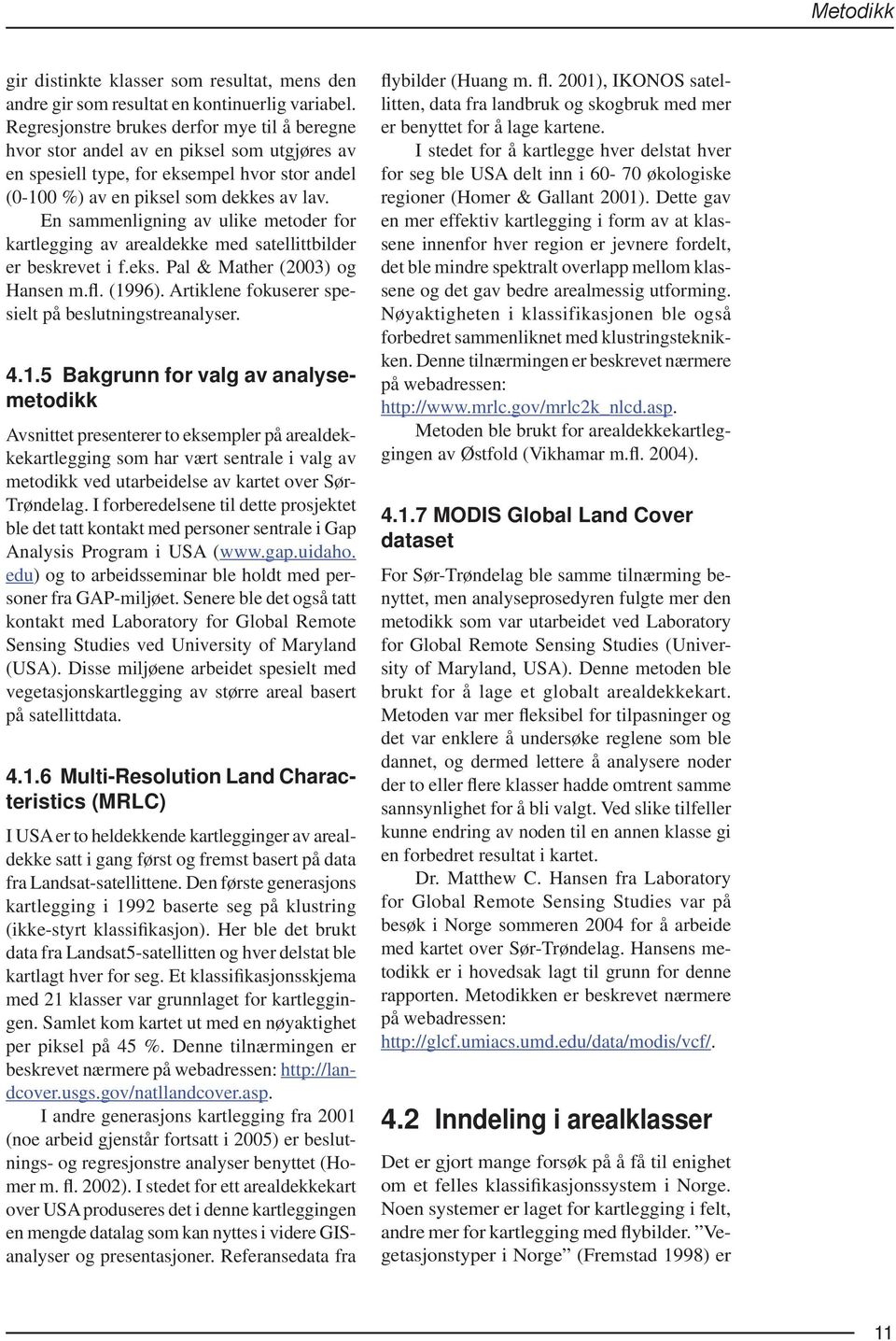 En sammenligning av ulike metoder for kartlegging av arealdekke med satellittbilder er beskrevet i f.eks. Pal & Mather (2003) og Hansen m.fl. (1996).