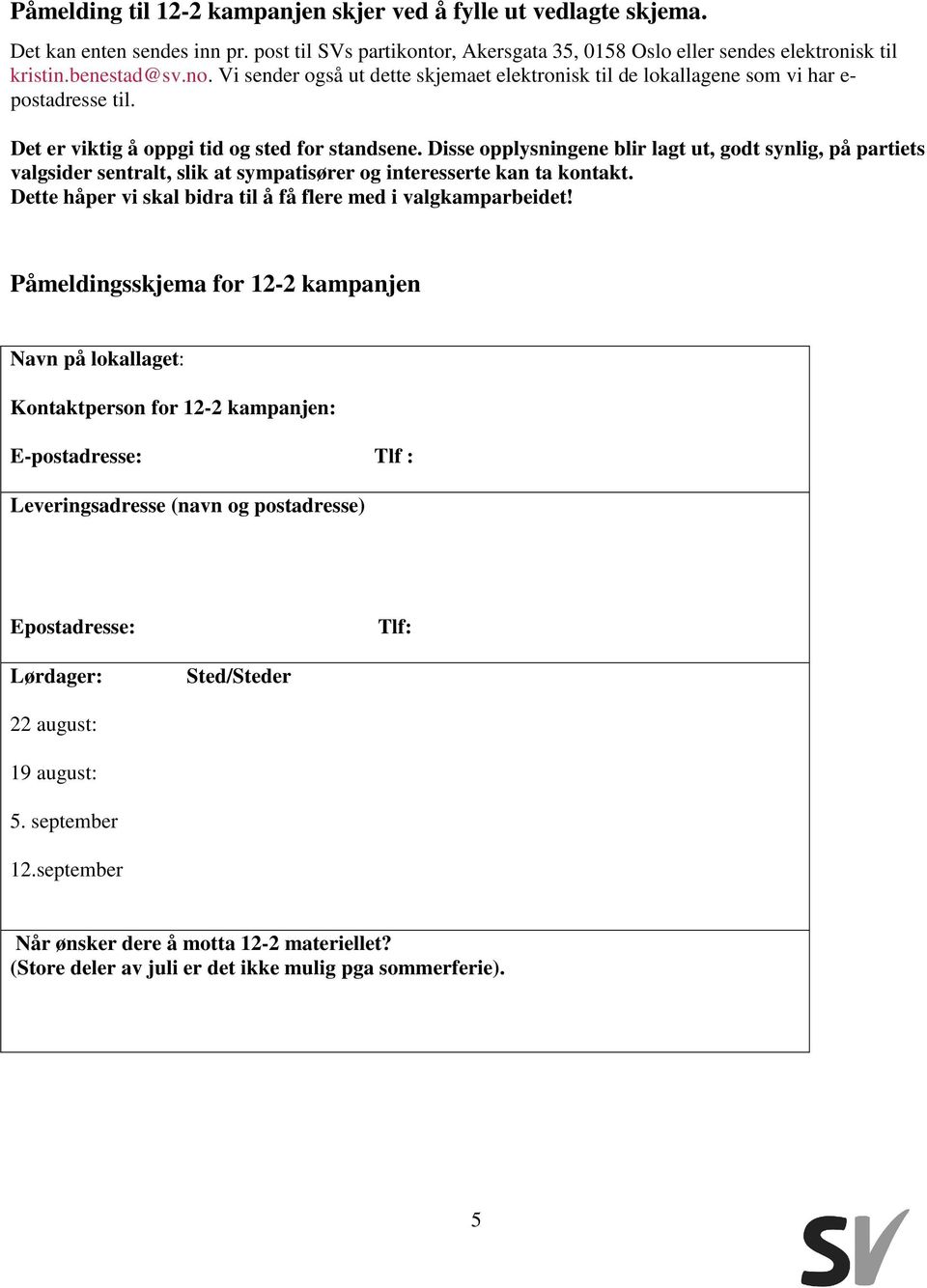 Disse opplysningene blir lagt ut, godt synlig, på partiets valgsider sentralt, slik at sympatisører og interesserte kan ta kontakt. Dette håper vi skal bidra til å få flere med i valgkamparbeidet!