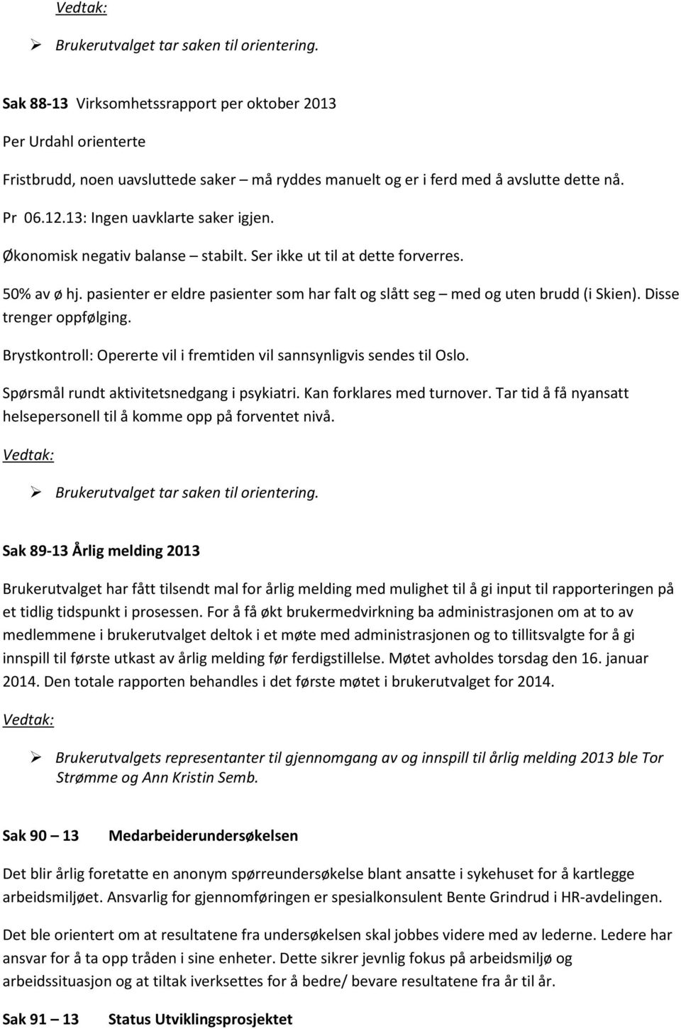 Disse trenger oppfølging. Brystkontroll: Opererte vil i fremtiden vil sannsynligvis sendes til Oslo. Spørsmål rundt aktivitetsnedgang i psykiatri. Kan forklares med turnover.