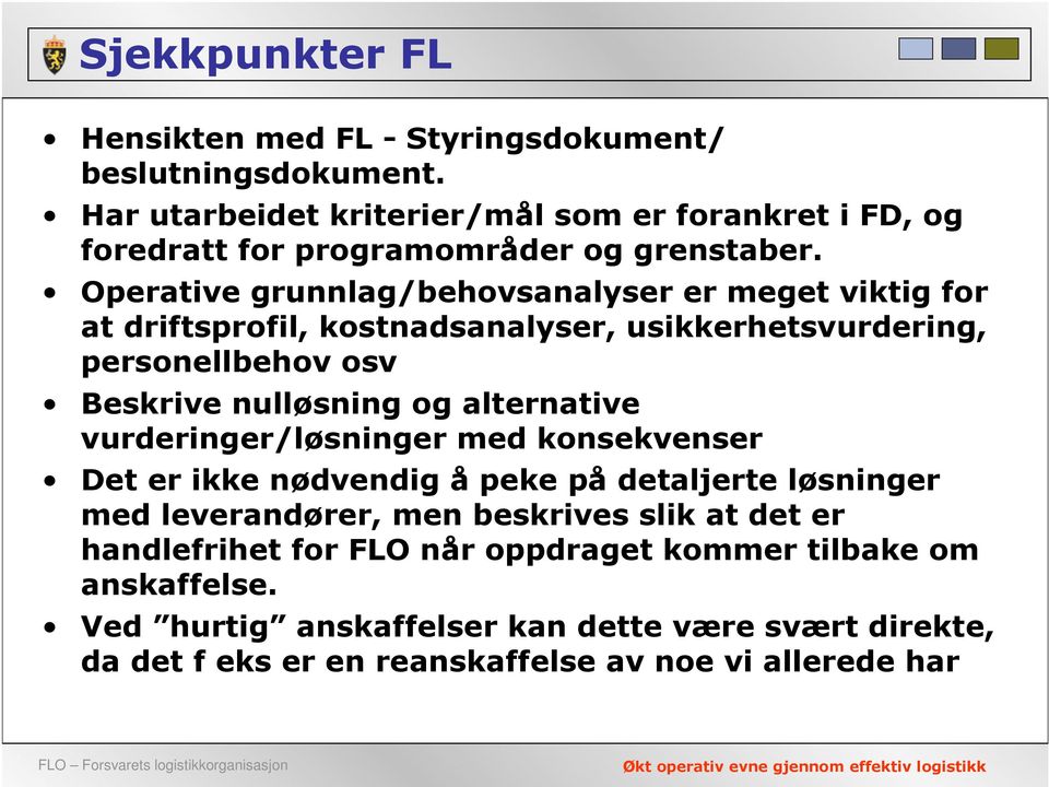 Operative grunnlag/behovsanalyser er meget viktig for at driftsprofil, kostnadsanalyser, usikkerhetsvurdering, personellbehov osv Beskrive nulløsning og