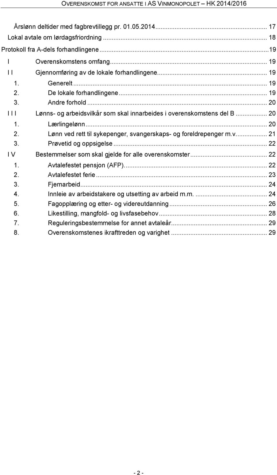 .. 20 I I I Lønns- og arbeidsvilkår som skal innarbeides i overenskomstens del B... 20 1. Lærlingelønn... 20 2. Lønn ved rett til sykepenger, svangerskaps- og foreldrepenger m.v.... 21 3.