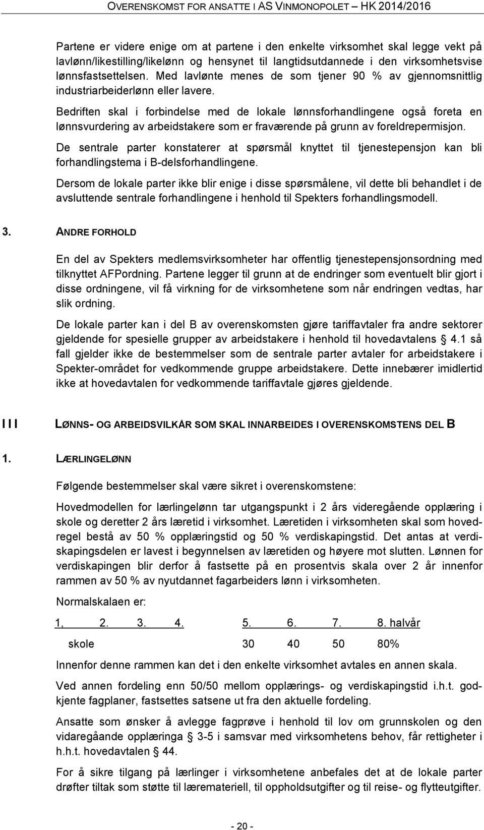 Bedriften skal i forbindelse med de lokale lønnsforhandlingene også foreta en lønnsvurdering av arbeidstakere som er fraværende på grunn av foreldrepermisjon.