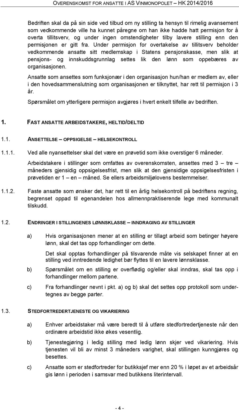 Under permisjon for overtakelse av tillitsverv beholder vedkommende ansatte sitt medlemskap i Statens pensjonskasse, men slik at pensjons- og innskuddsgrunnlag settes lik den lønn som oppebæres av