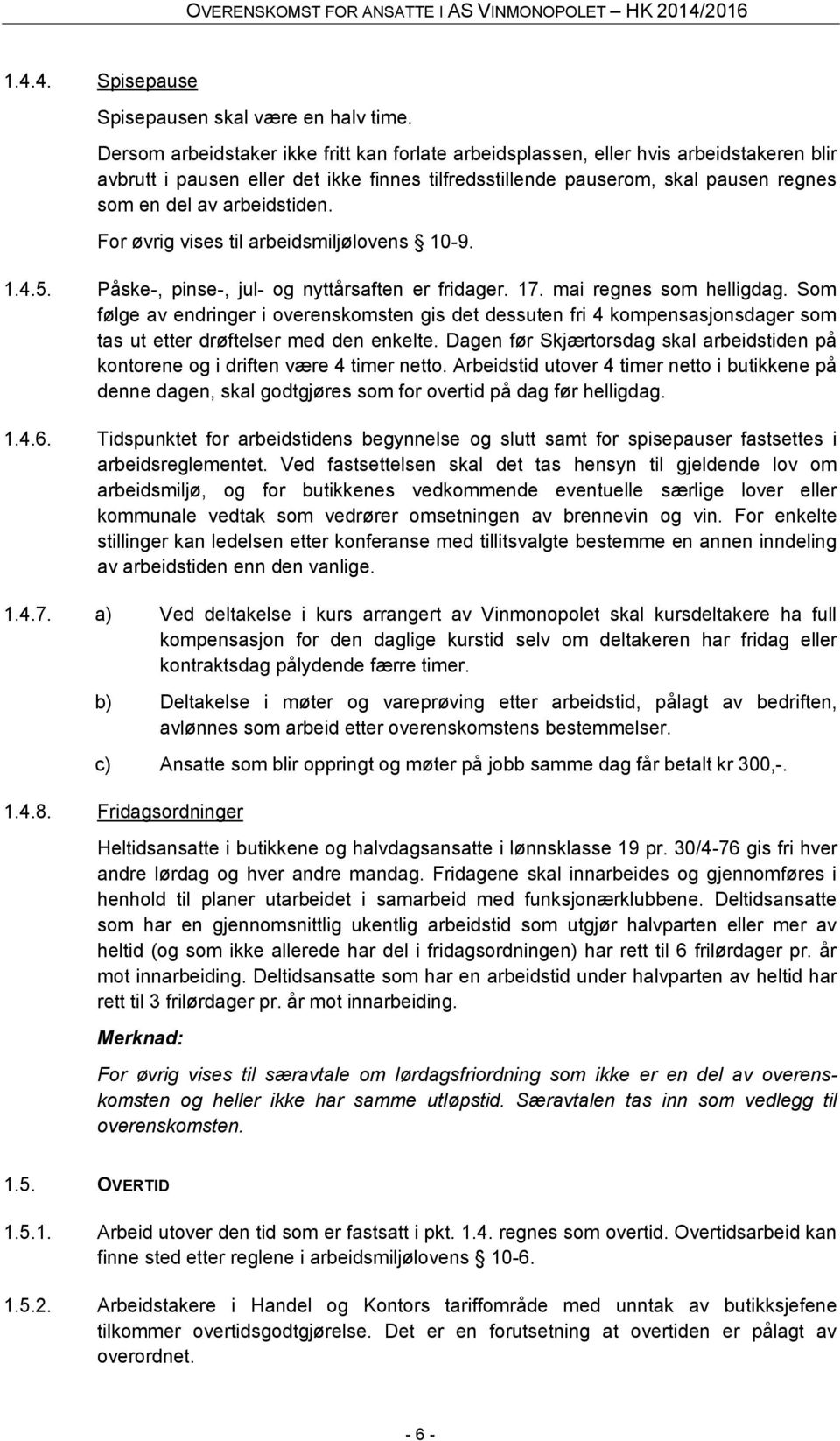 arbeidstiden. For øvrig vises til arbeidsmiljølovens 10-9. 1.4.5. Påske-, pinse-, jul- og nyttårsaften er fridager. 17. mai regnes som helligdag.