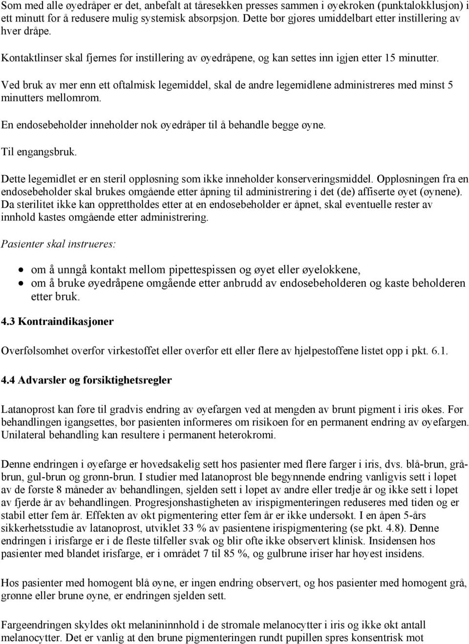 Ved bruk av mer enn ett oftalmisk legemiddel, skal de andre legemidlene administreres med minst 5 minutters mellomrom. En endosebeholder inneholder nok øyedråper til å behandle begge øyne.