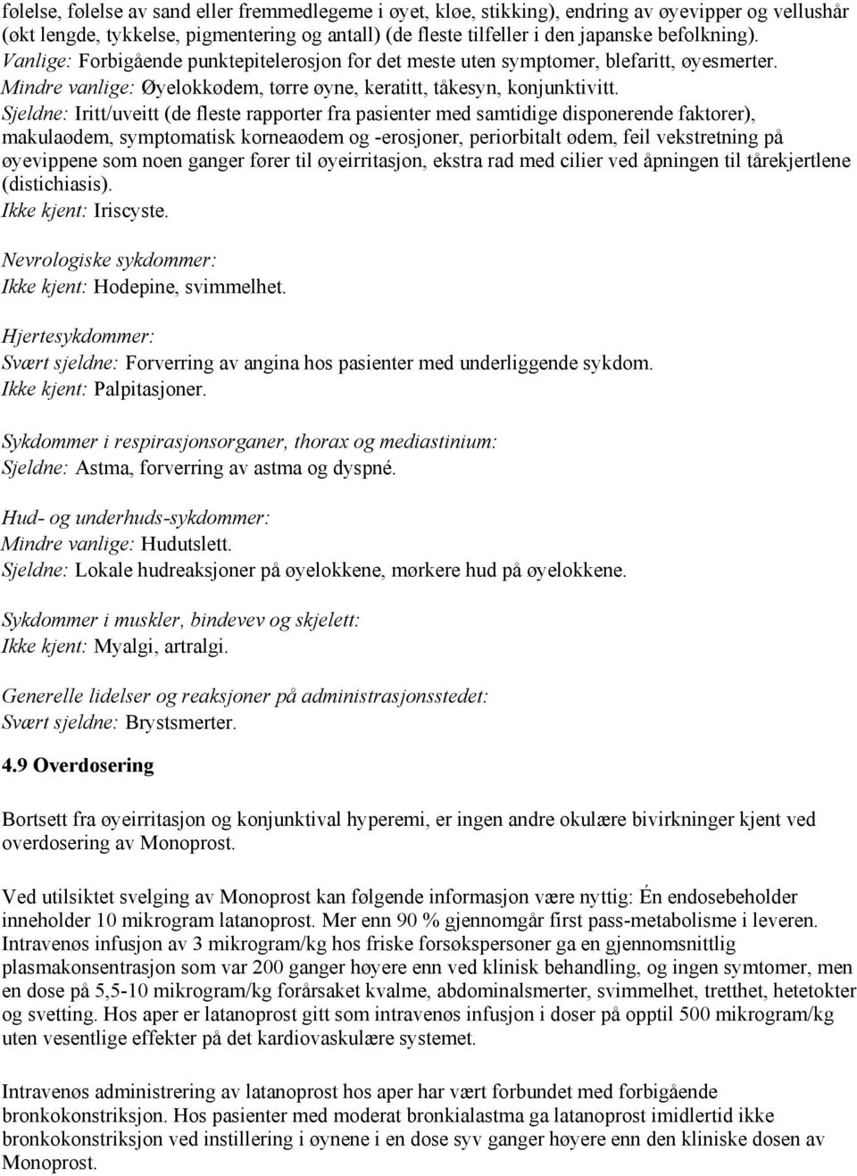 Sjeldne: Iritt/uveitt (de fleste rapporter fra pasienter med samtidige disponerende faktorer), makulaødem, symptomatisk korneaødem og -erosjoner, periorbitalt ødem, feil vekstretning på øyevippene