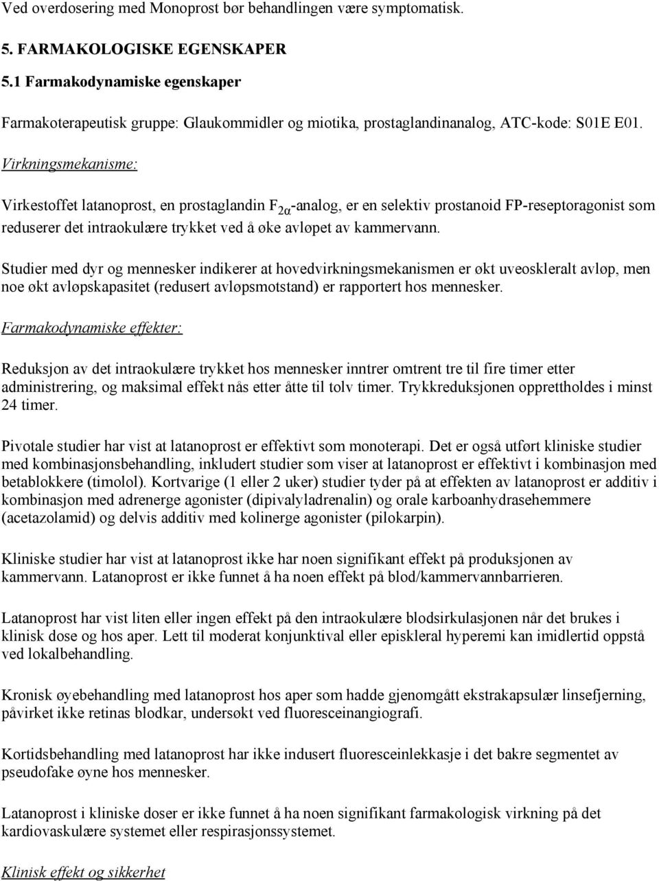 Virkningsmekanisme: Virkestoffet latanoprost, en prostaglandin F 2α -analog, er en selektiv prostanoid FP-reseptoragonist som reduserer det intraokulære trykket ved å øke avløpet av kammervann.