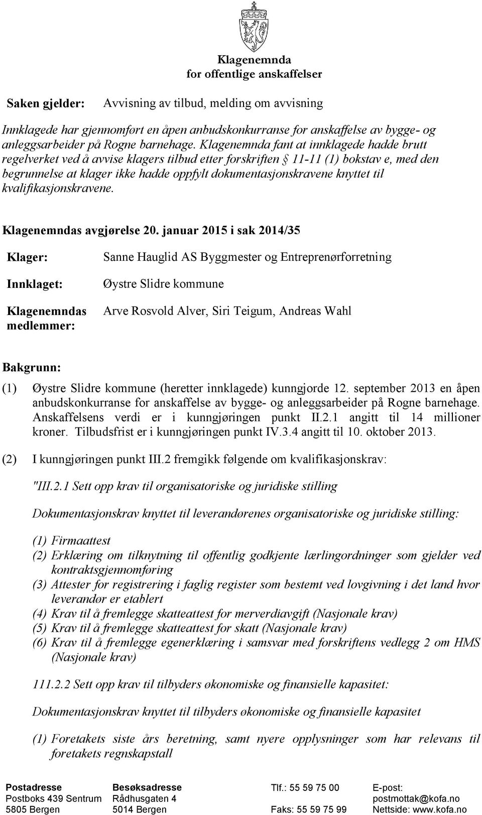 Klagenemnda fant at innklagede hadde brutt regelverket ved å avvise klagers tilbud etter forskriften 11-11 (1) bokstav e, med den begrunnelse at klager ikke hadde oppfylt dokumentasjonskravene