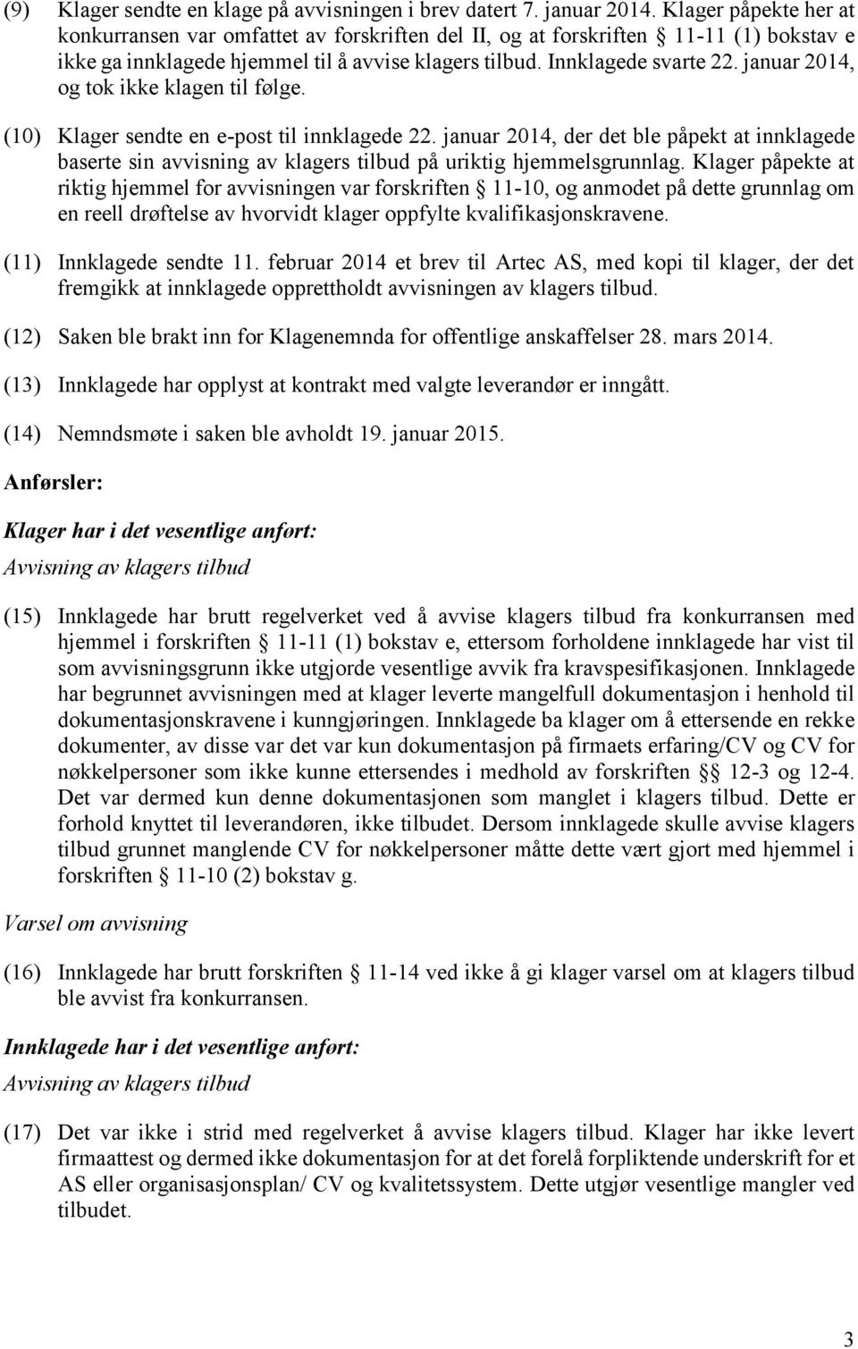 januar 2014, og tok ikke klagen til følge. (10) Klager sendte en e-post til innklagede 22.