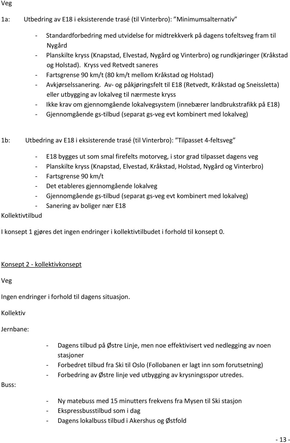 Av og påkjøringsfelt til E18 (Retvedt, Kråkstad og Sneissletta) eller utbygging av lokalveg til nærmeste kryss Ikke krav om gjennomgående lokalvegsystem (innebærer landbrukstrafikk på E18)