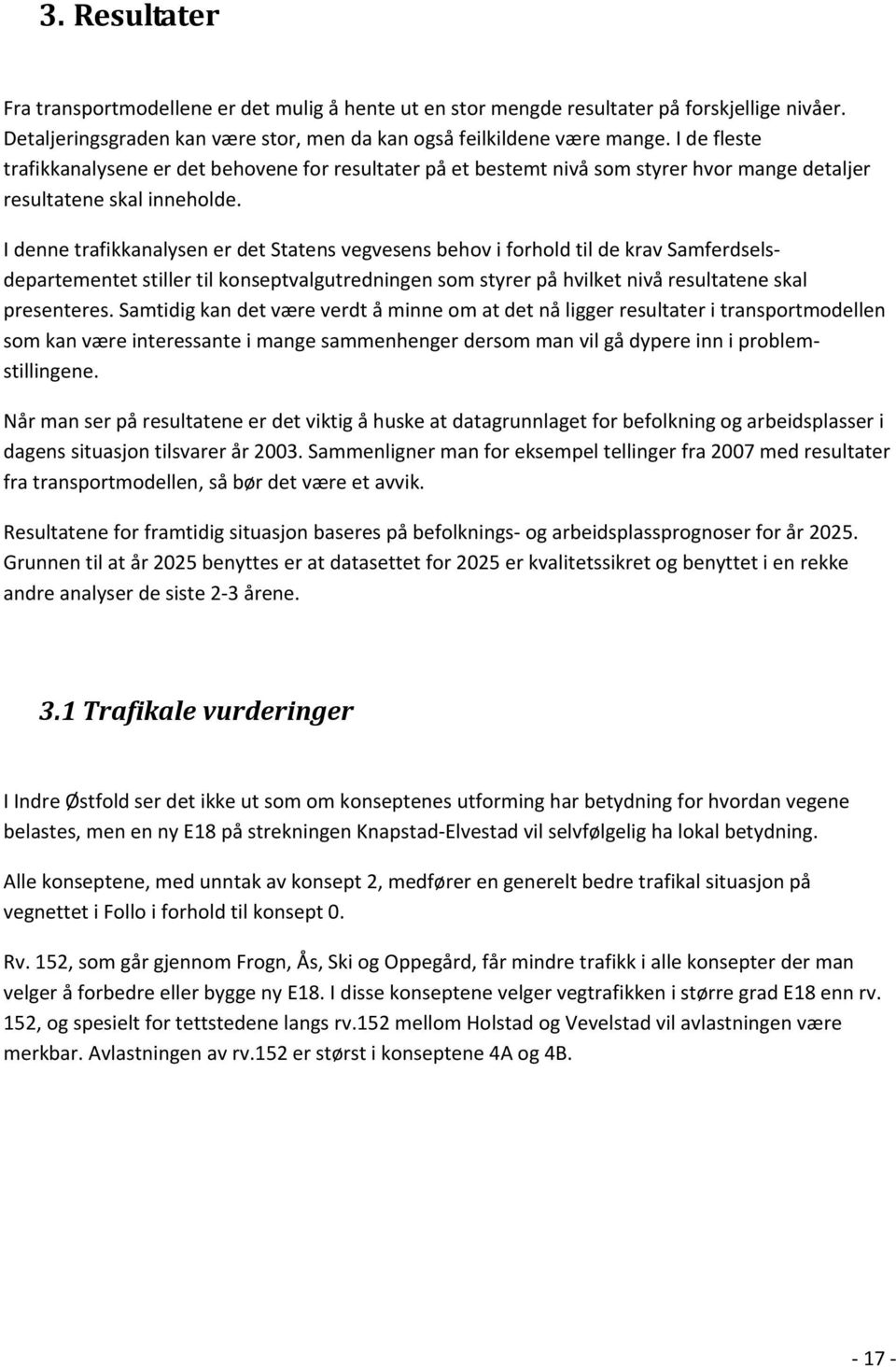 I denne trafikkanalysen er det Statens vegvesens behov i forhold til de krav Samferdselsdepartementet stiller til konseptvalgutredningen som styrer på hvilket nivå resultatene skal presenteres.