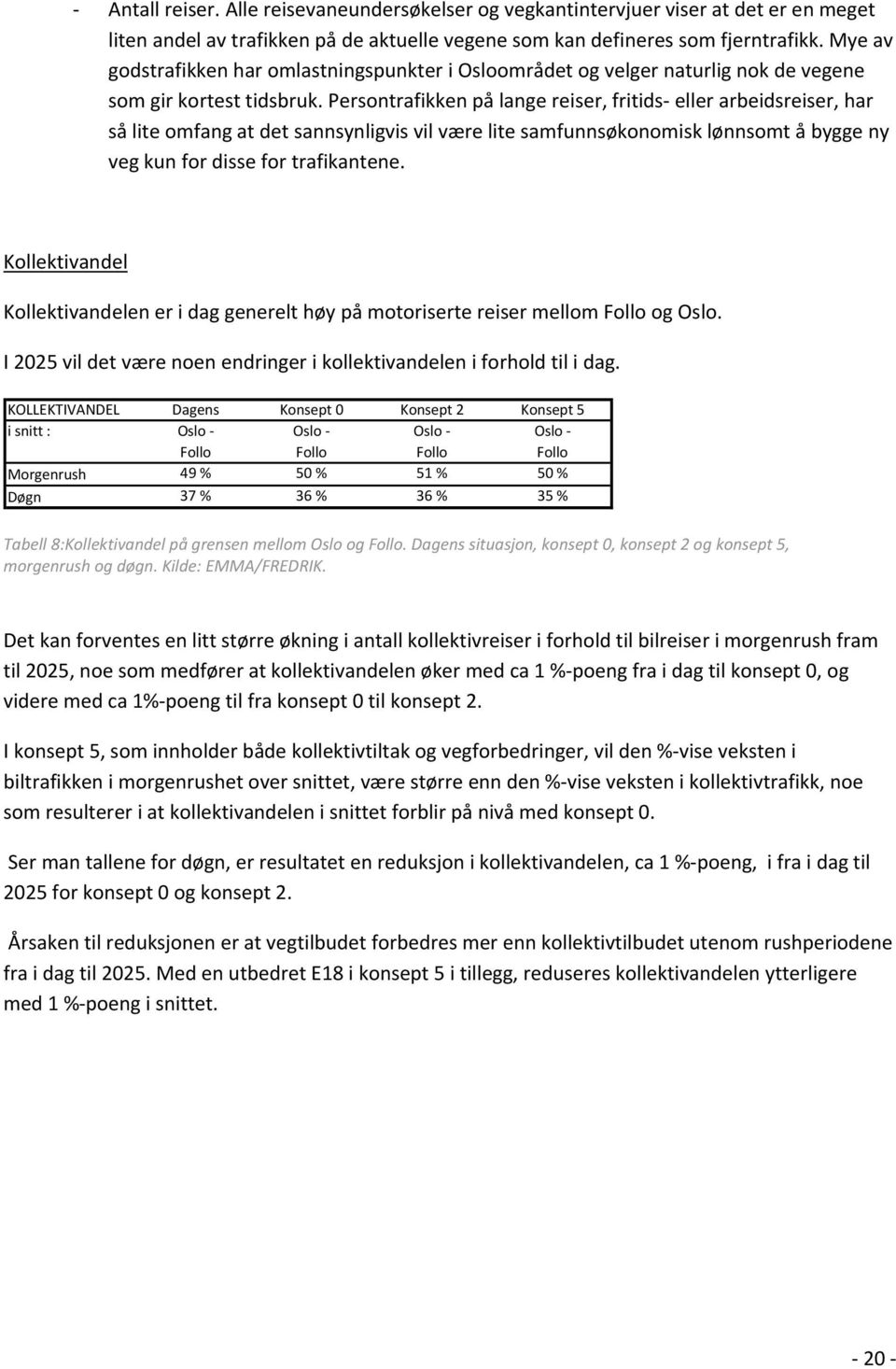 Persontrafikken på lange reiser, fritids eller arbeidsreiser, har så lite omfang at det sannsynligvis vil være lite samfunnsøkonomisk lønnsomt å bygge ny veg kun for disse for trafikantene.