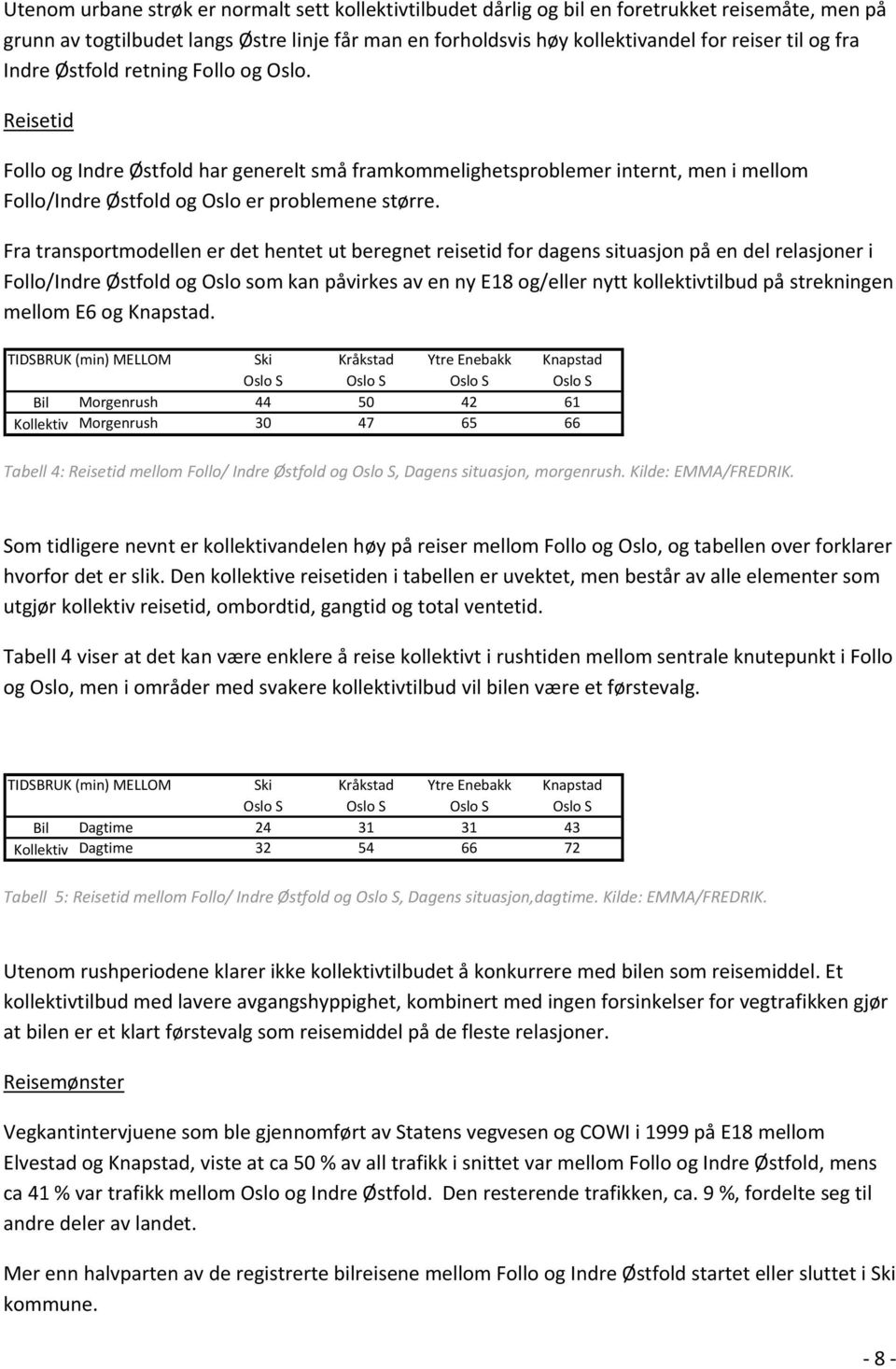 Fra transportmodellen er det hentet ut beregnet reisetid for dagens situasjon på en del relasjoner i Follo/Indre Østfold og Oslo som kan påvirkes av en ny E18 og/eller nytt kollektivtilbud på