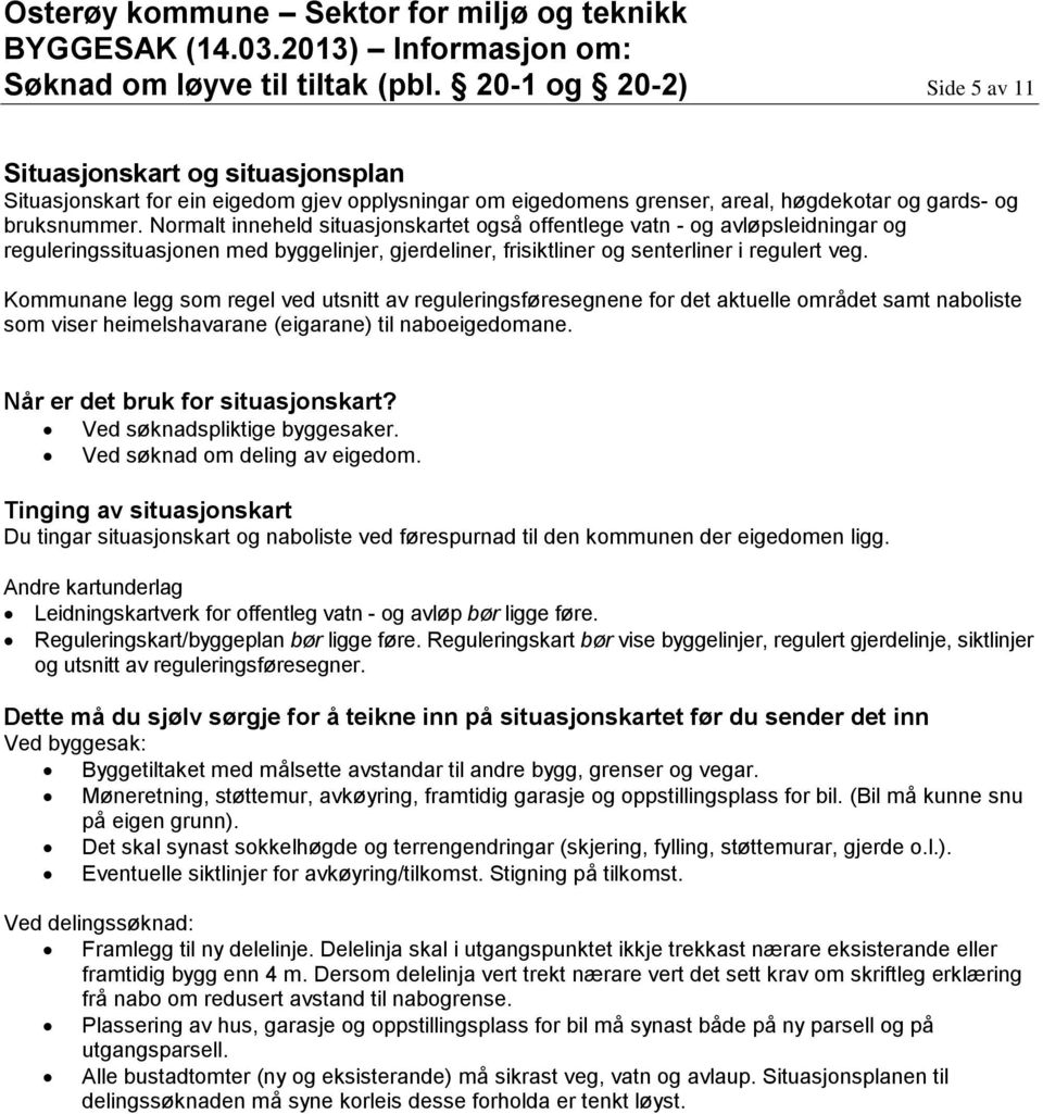 Normalt inneheld situasjonskartet også offentlege vatn - og avløpsleidningar og reguleringssituasjonen med byggelinjer, gjerdeliner, frisiktliner og senterliner i regulert veg.