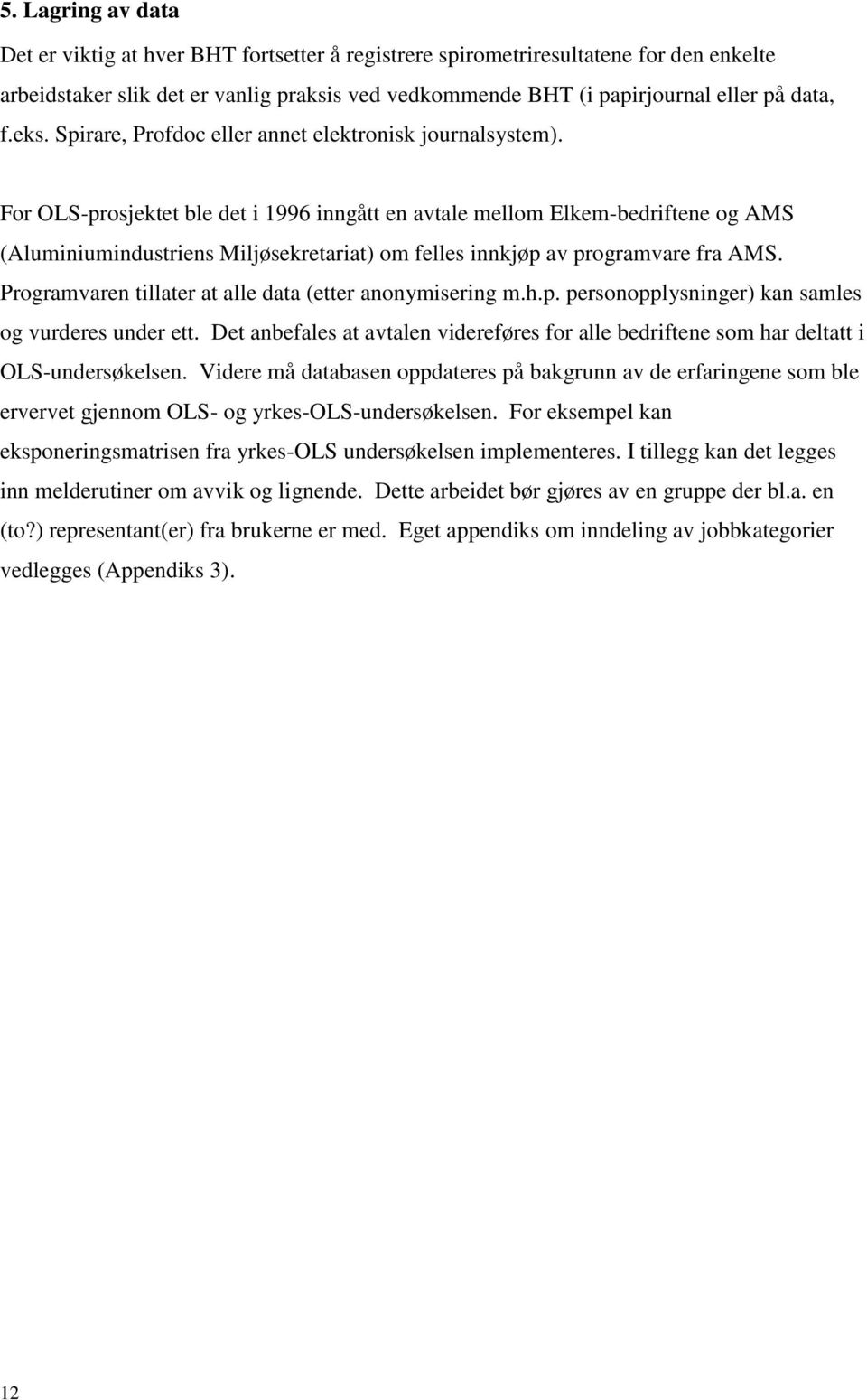 For OLS-prosjektet ble det i 1996 inngått en avtale mellom Elkem-bedriftene og AMS (Aluminiumindustriens Miljøsekretariat) om felles innkjøp av programvare fra AMS.