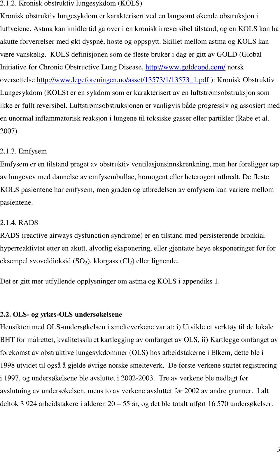 KOLS definisjonen som de fleste bruker i dag er gitt av GOLD (Global Initiative for Chronic Obstructive Lung Disease, http://www.goldcopd.com/ norsk oversettelse http://www.legeforeningen.