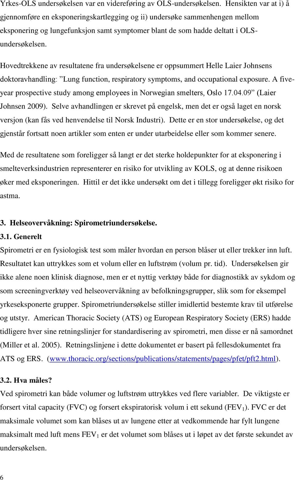 Hovedtrekkene av resultatene fra undersøkelsene er oppsummert Helle Laier Johnsens doktoravhandling: Lung function, respiratory symptoms, and occupational exposure.