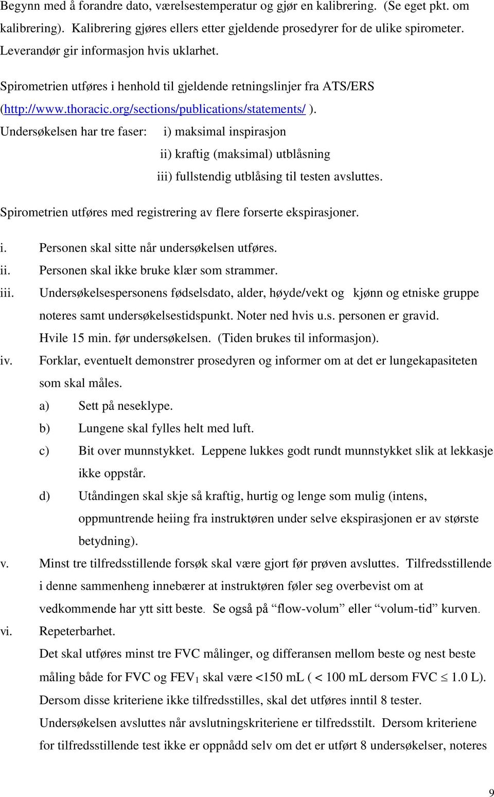 Undersøkelsen har tre faser: i) maksimal inspirasjon ii) kraftig (maksimal) utblåsning iii) fullstendig utblåsing til testen avsluttes.