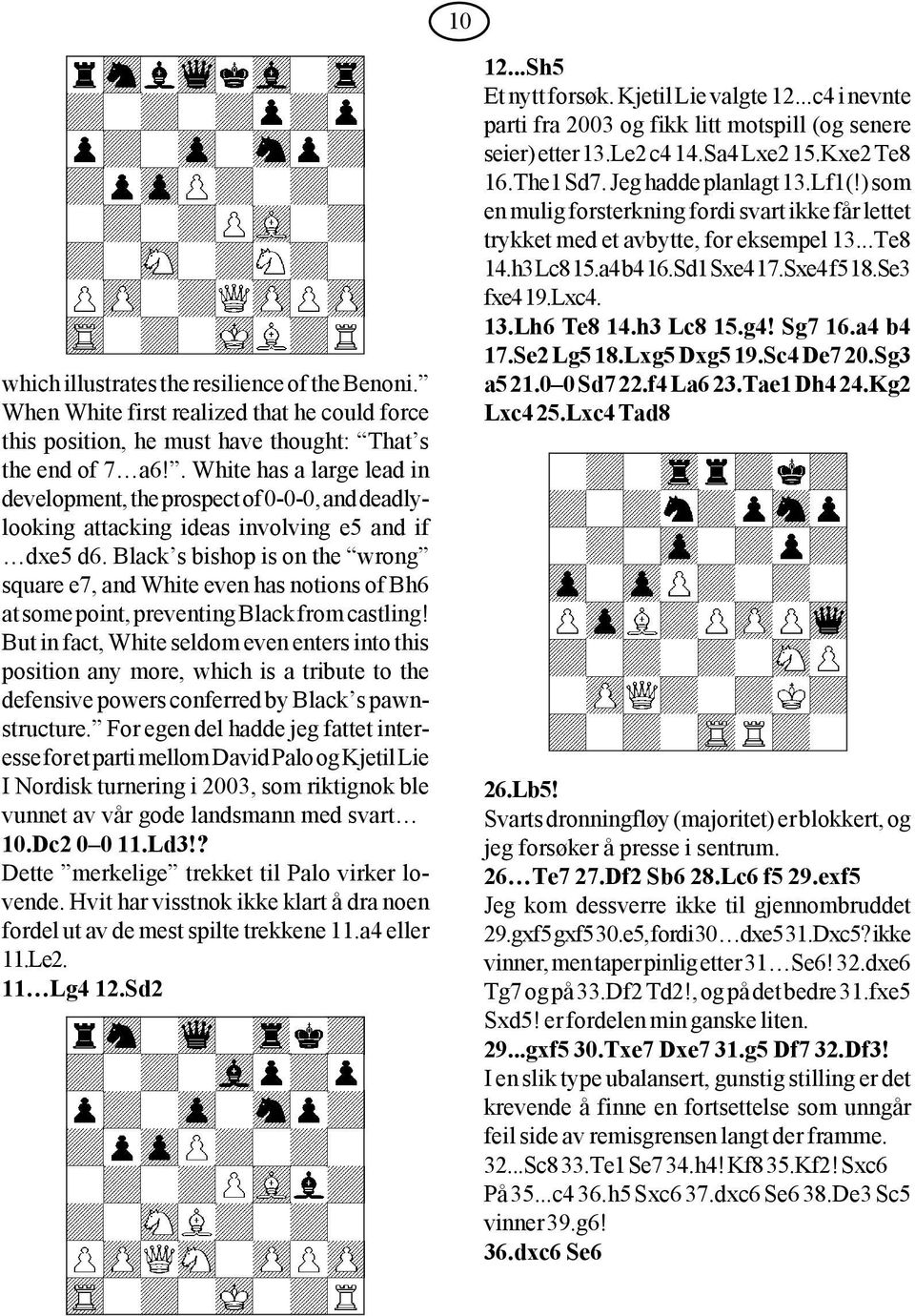 Black s bishop is on the wrong square e7, and White even has notions of Bh6 at some point, preventing Black from castling!