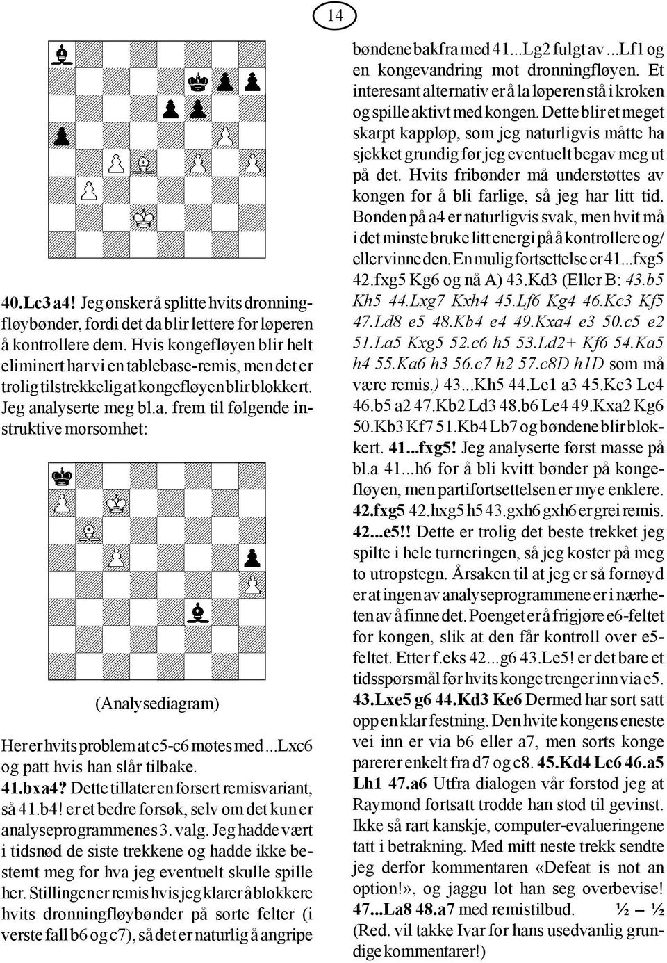 ..lxc6 og patt hvis han slår tilbake. 41.bxa4? Dette tillater en forsert remisvariant, så 41.b4! er et bedre forsøk, selv om det kun er analyseprogrammenes 3. valg.