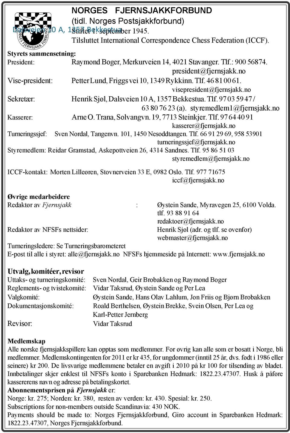 visepresident@fjernsjakk.no Sekretær: Henrik Sjøl, Dalsveien 10 A, 1357 Bekkestua. Tlf. 97 03 59 47 / 63 80 76 23 (a). styremedlem1@fjernsjakk.no Kasserer: Arne O. Trana, Solvangvn.