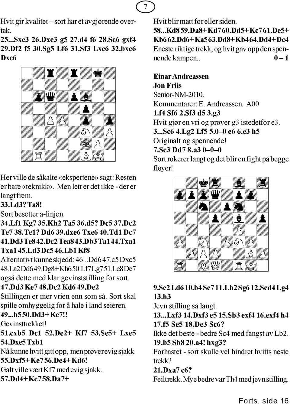 Dc2 Te7 38.Te1? Dd6 39.dxe6 Txe6 40.Td1 Dc7 41.Dd3 Te8 42.Dc2 Tea8 43.Db3 Ta1 44.Txa1 Txa1 45.Ld3 Dc5 46.Lb1 Kf8 Alternativt kunne skjedd: 46...Dd6 47.c5 Dxc5 48.La2 Dd6 49.Dg8+ Kh6 50.Lf7 Lg7 51.