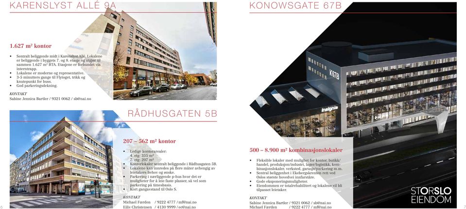 RÅDHUSGATEN 5B 207 562 m² kontor Ledige kontorarealer: 4. etg: 355 m² 7. etg: 207 m² Kontorlokaler sentralt beliggende i Rådhusgaten 5B.