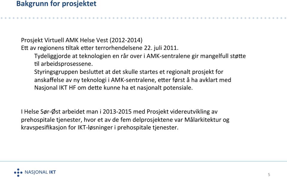 Styringsgruppen besluget at det skulle startes et regionalt prosjekt for anskaffelse av ny teknologi i AMK- sentralene, eger først å ha avklart med Nasjonal IKT