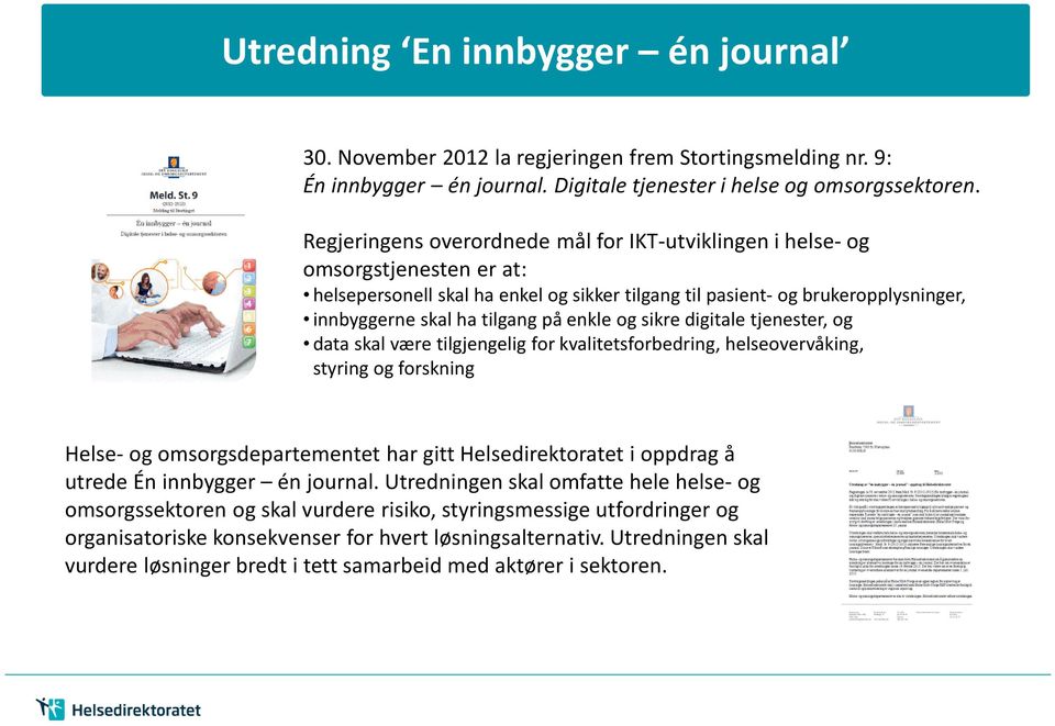 enkle og sikre digitale tjenester, og data skal være tilgjengelig for kvalitetsforbedring, helseovervåking, styring og forskning Helse- og omsorgsdepartementet har gitt Helsedirektoratet i oppdrag å