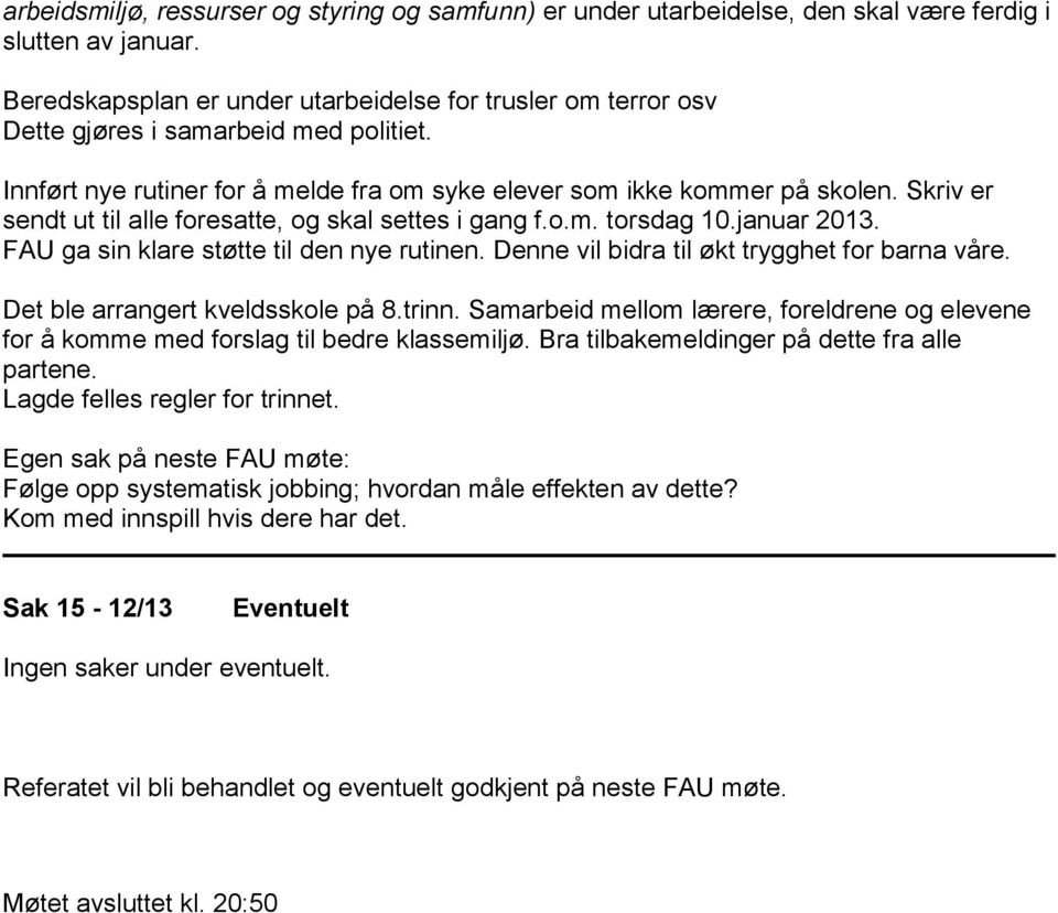 Skriv er sendt ut til alle foresatte, og skal settes i gang f.o.m. torsdag 10.januar 2013. FAU ga sin klare støtte til den nye rutinen. Denne vil bidra til økt trygghet for barna våre.