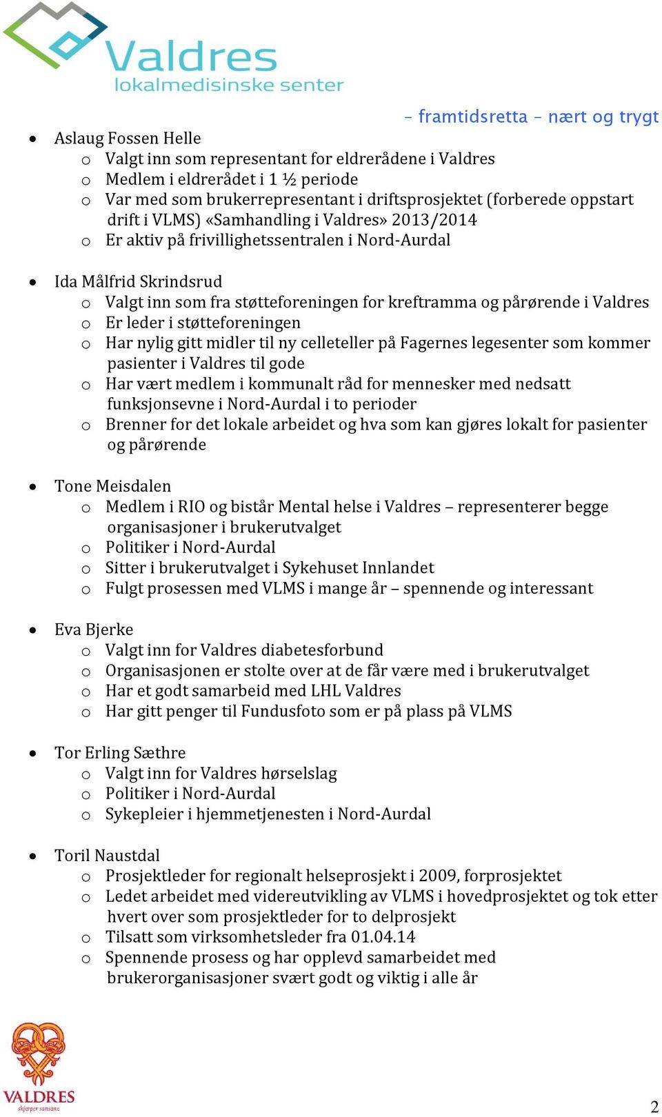 støtteforeningen o Har nylig gitt midler til ny celleteller på Fagernes legesenter som kommer pasienter i Valdres til gode o Har vært medlem i kommunalt råd for mennesker med nedsatt funksjonsevne i