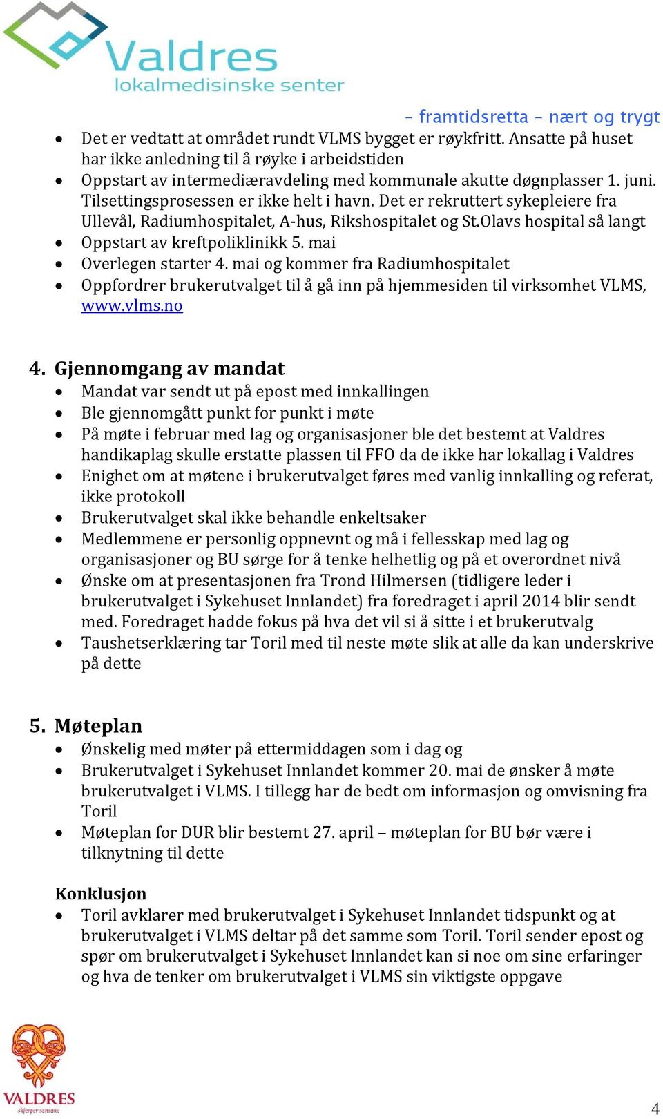 mai Overlegen starter 4. mai og kommer fra Radiumhospitalet Oppfordrer brukerutvalget til å gå inn på hjemmesiden til virksomhet VLMS, www.vlms.no 4.