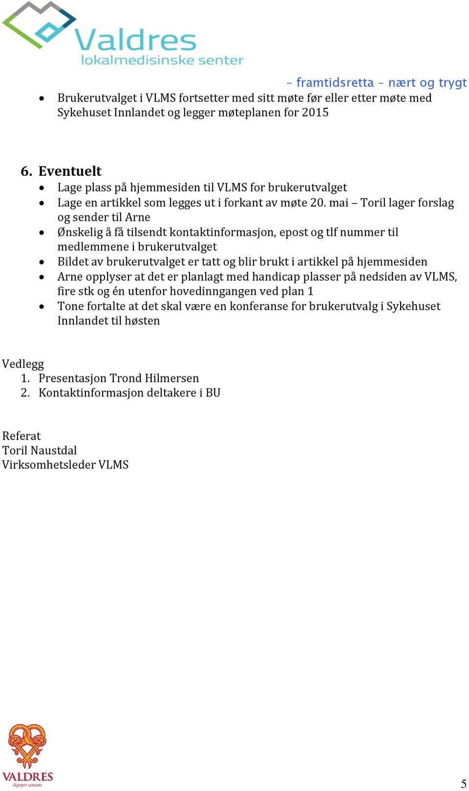 mai Toril lager forslag og sender til Arne Ønskelig å få tilsendt kontaktinformasjon, epost og tlf nummer til medlemmene i brukerutvalget Bildet av brukerutvalget er tatt og blir brukt i artikkel på