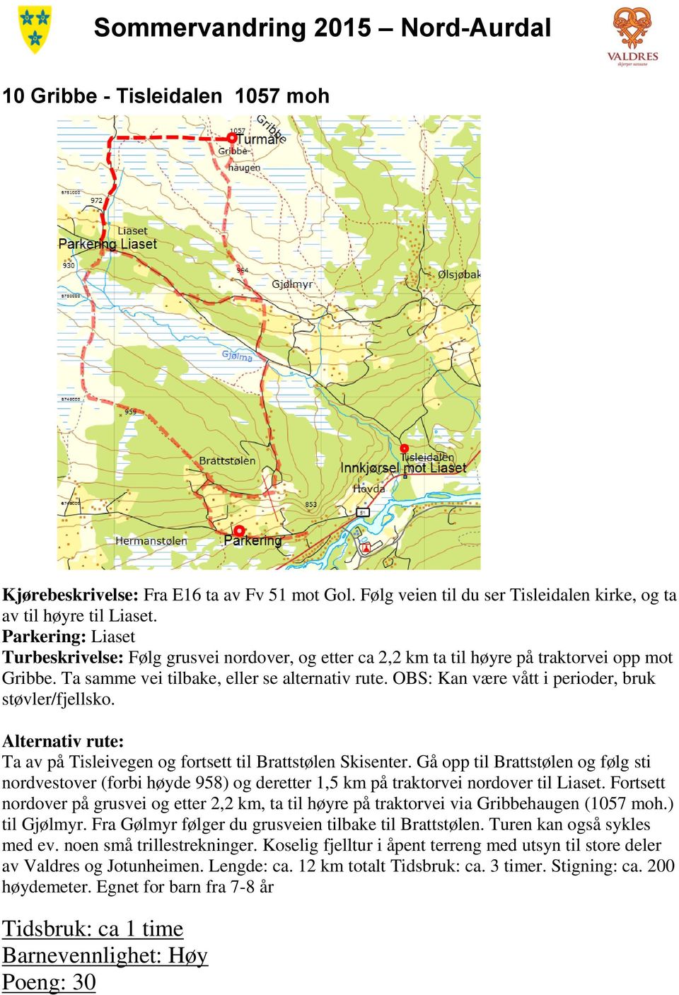 OBS: Kan være vått i perioder, bruk støvler/fjellsko. Alternativ rute: Ta av på Tisleivegen og fortsett til Brattstølen Skisenter.