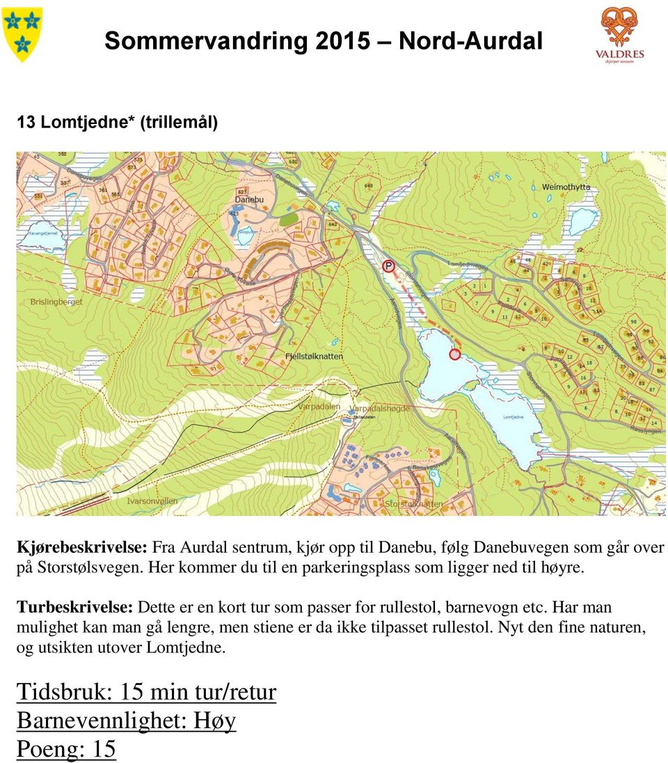 Turbeskrivelse: Dette er en kort tur som passer for rullestol, barnevogn etc.