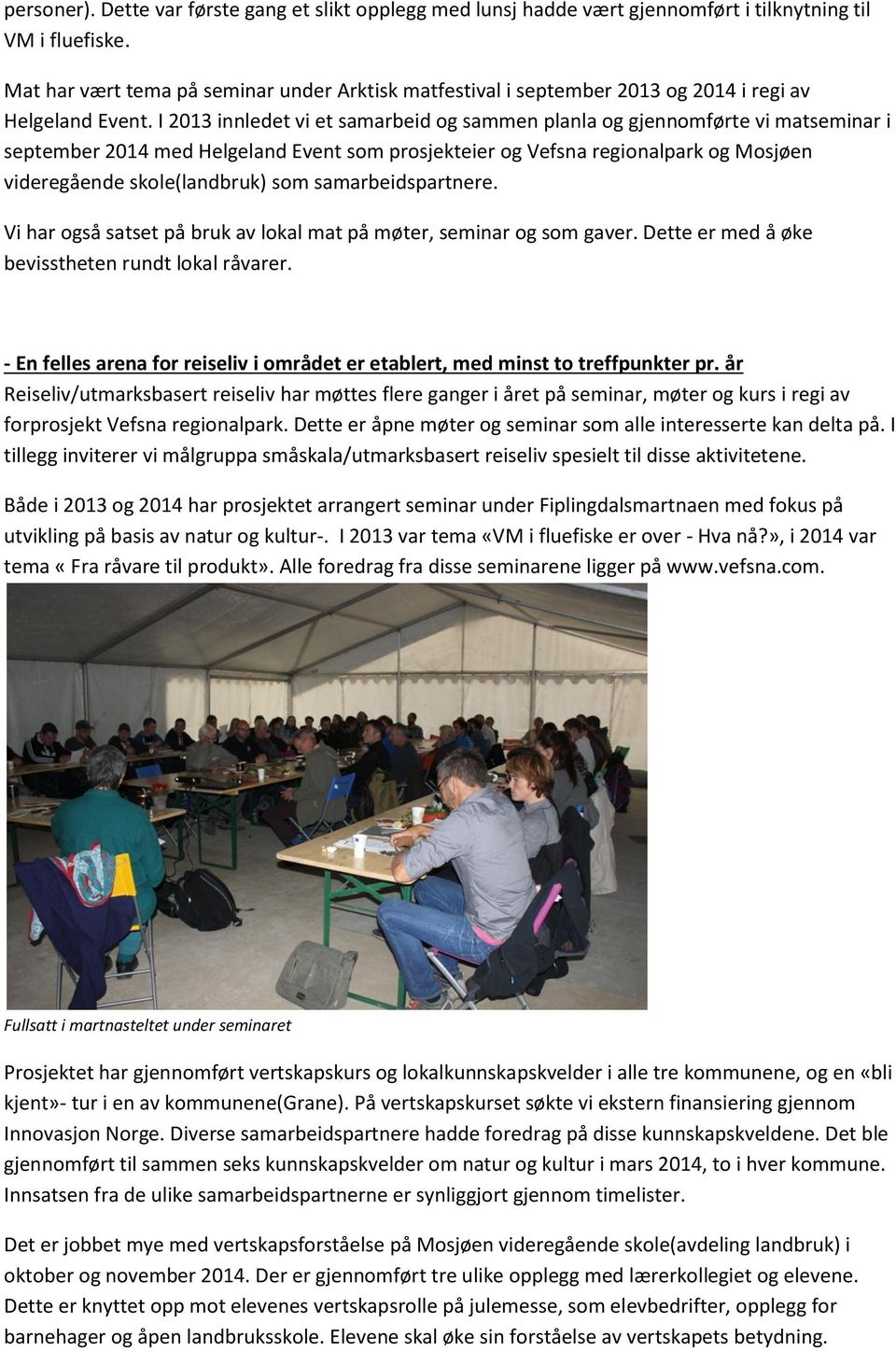 I 2013 innledet vi et samarbeid og sammen planla og gjennomførte vi matseminar i september 2014 med Helgeland Event som prosjekteier og Vefsna regionalpark og Mosjøen videregående skole(landbruk) som