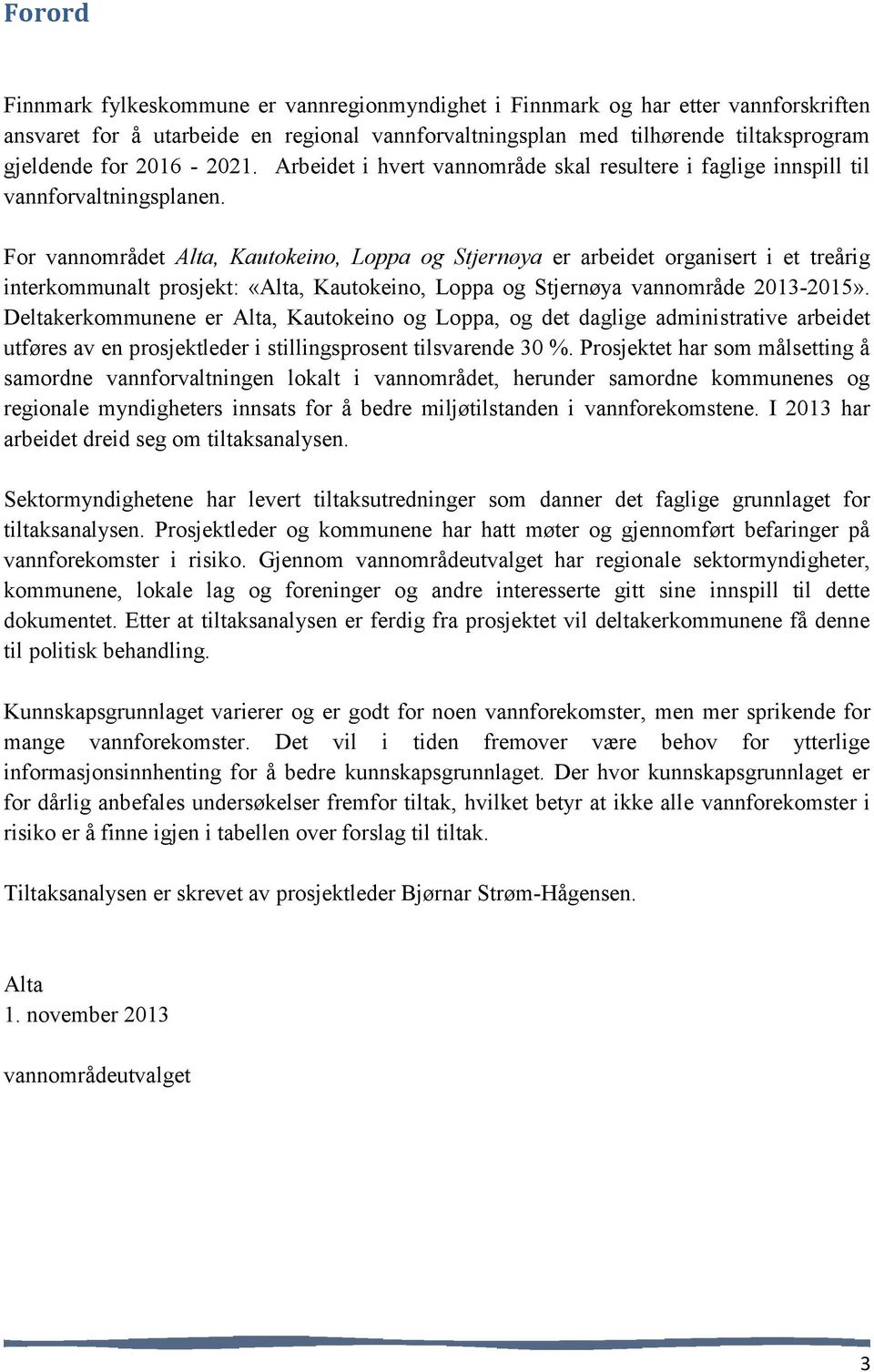 For vannområdet Alta, Kautokeino, Loppa og Stjernøya er arbeidet organisert i et treårig interkommunalt prosjekt: «Alta, Kautokeino, Loppa og Stjernøya vannområde 2013-2015».