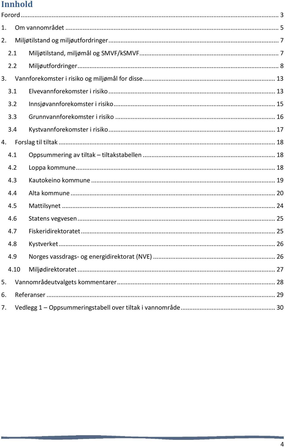 1 Oppsummering av tiltak tiltakstabellen... 18 4.2 Loppa kommune... 18 4.3 Kautokeino kommune... 19 4.4 Alta kommune... 20 4.5 Mattilsynet... 24 4.6 Statens vegvesen... 25 4.7 Fiskeridirektoratet.