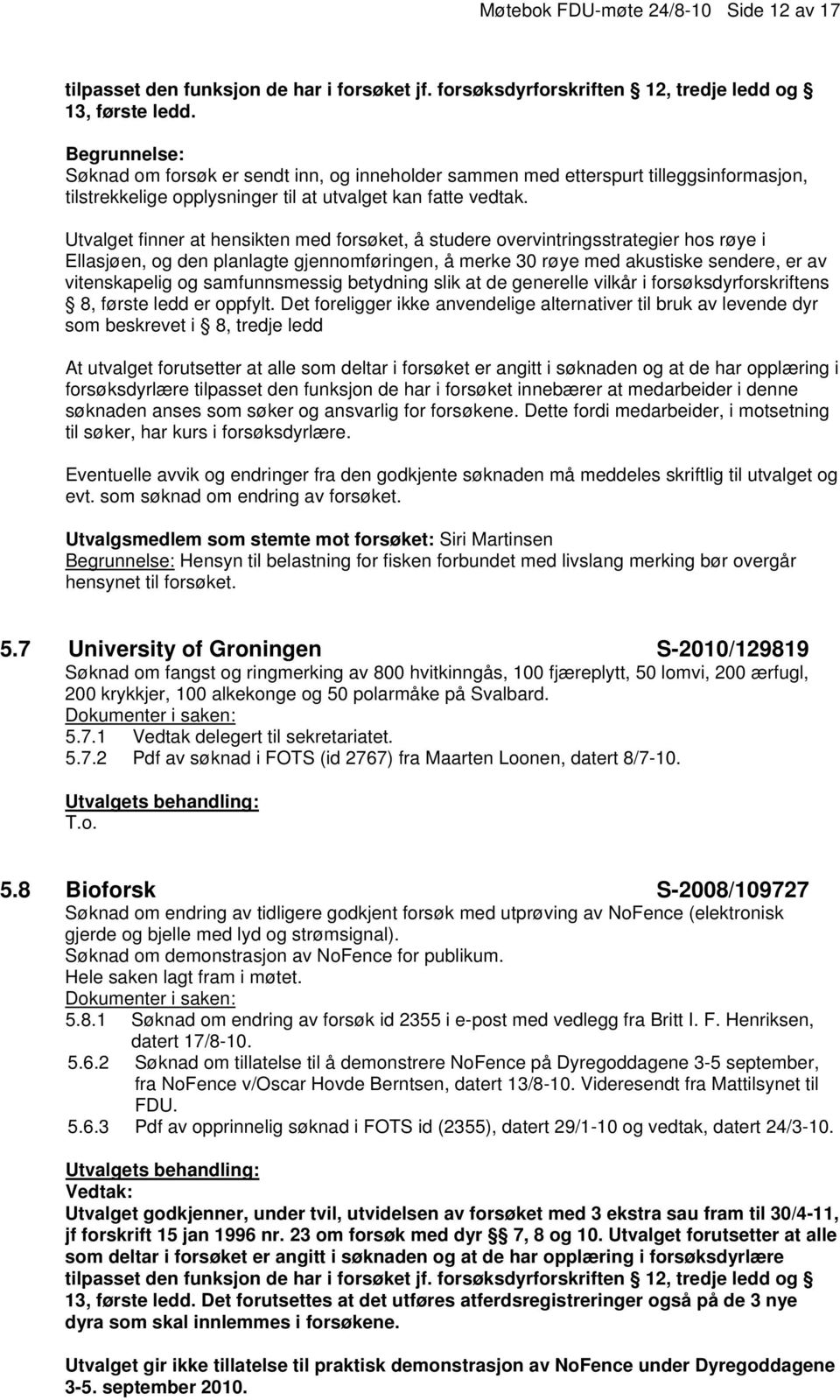 Utvalget finner at hensikten med forsøket, å studere overvintringsstrategier hos røye i Ellasjøen, og den planlagte gjennomføringen, å merke 30 røye med akustiske sendere, er av vitenskapelig og