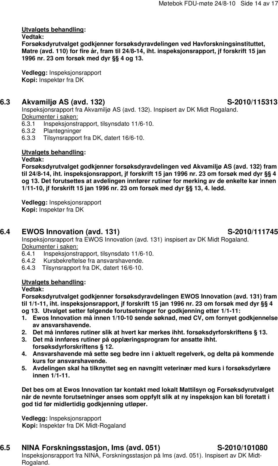 132) S-2010/115313 Inspeksjonsrapport fra Akvamiljø AS (avd. 132). Inspisert av DK Midt Rogaland. 6.3.1 Inspeksjonstrapport, tilsynsdato 11/6-10. 6.3.2 Plantegninger 6.3.3 Tilsynsrapport fra DK, datert 16/6-10.