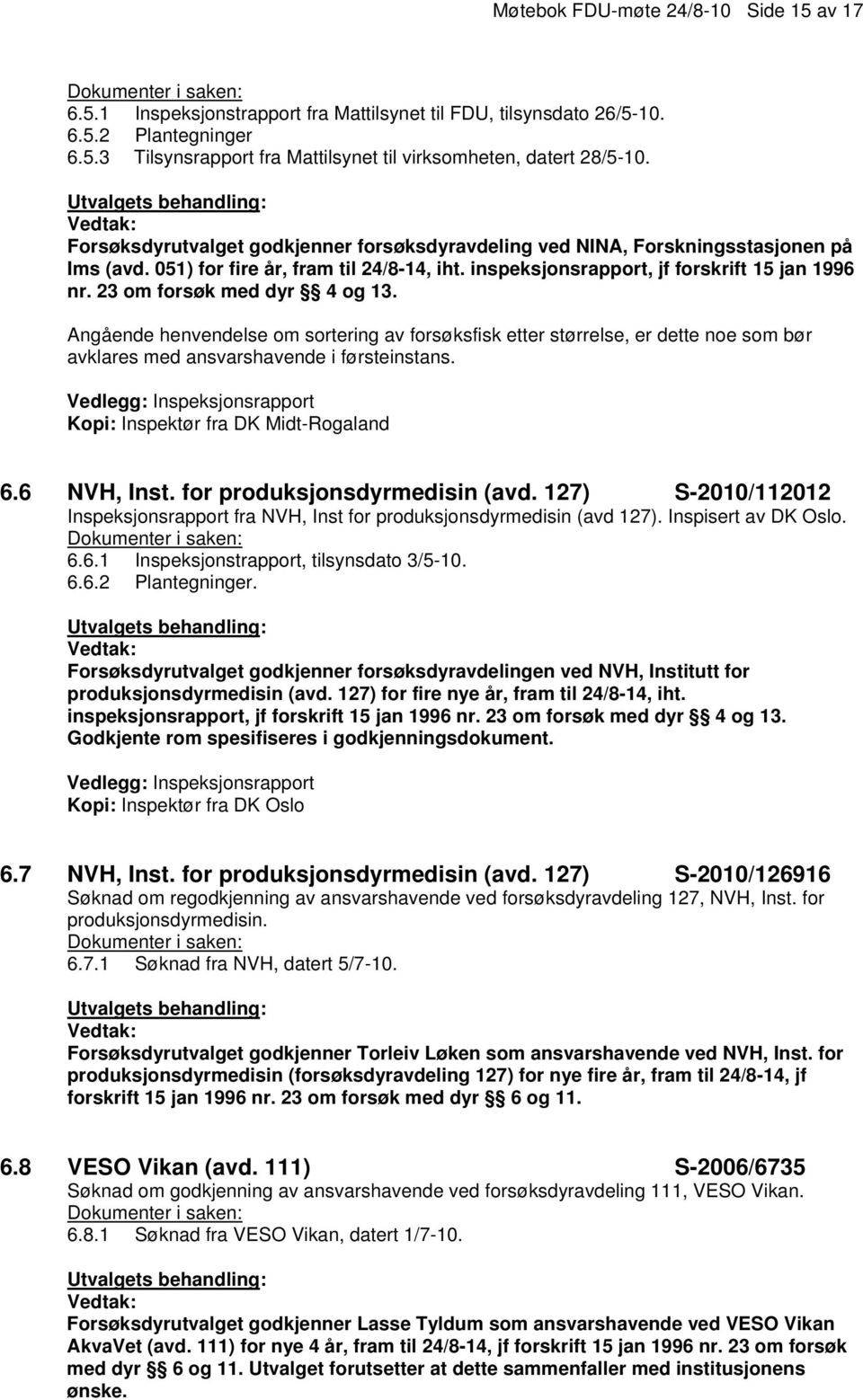 23 om forsøk med dyr 4 og 13. Angående henvendelse om sortering av forsøksfisk etter størrelse, er dette noe som bør avklares med ansvarshavende i førsteinstans.